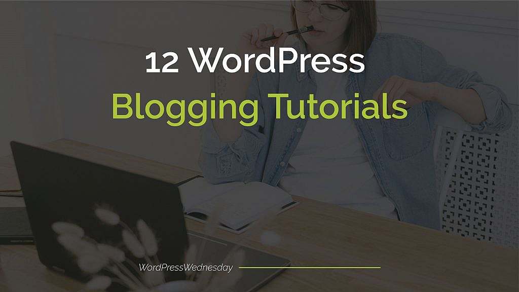 12 WordPress Blogging Tutorials