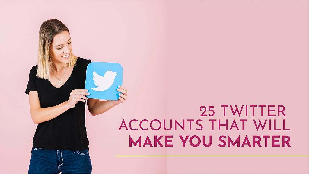25 Twitter Accounts That Will Make You Smarter.